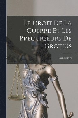 Le Droit De La Guerre Et Les Prcurseurs De Grotius 1