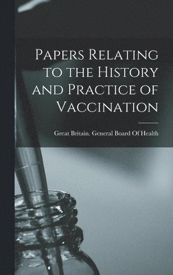 bokomslag Papers Relating to the History and Practice of Vaccination