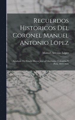 Recuerdos Historicos Del Coronel Manuel Antonio Lopez 1