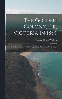 The Golden Colony, Or, Victoria in 1854 1