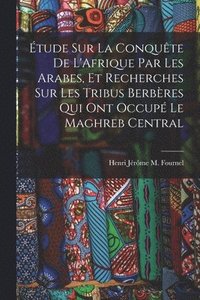 bokomslag tude Sur La Conqute De L'Afrique Par Les Arabes, Et Recherches Sur Les Tribus Berbres Qui Ont Occup Le Maghreb Central
