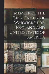 bokomslag Memoir of the Gibbs Family of Warwickshire, England and United States of America