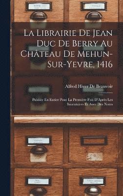 bokomslag La Librairie De Jean Duc De Berry Au Chteau De Mehun-Sur-Yevre, 1416