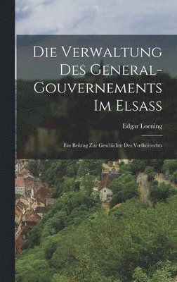 Die Verwaltung Des General-Gouvernements Im Elsass 1