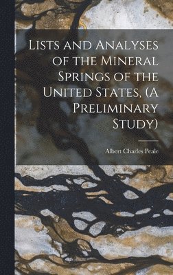 bokomslag Lists and Analyses of the Mineral Springs of the United States, (A Preliminary Study)