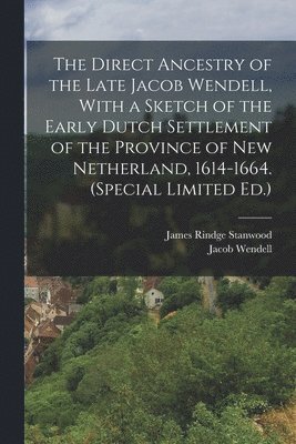 bokomslag The Direct Ancestry of the Late Jacob Wendell, With a Sketch of the Early Dutch Settlement of the Province of New Netherland, 1614-1664. (Special Limited Ed.)