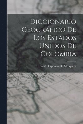 bokomslag Diccionario Geográfico De Los Estados Unidos De Colombia