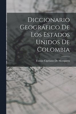 Diccionario Geogrfico De Los Estados Unidos De Colombia 1