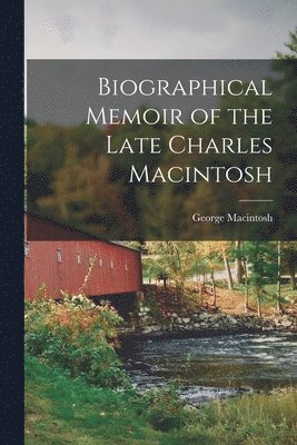 Biographical Memoir of the Late Charles Macintosh 1