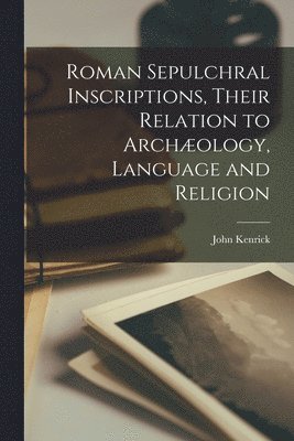 bokomslag Roman Sepulchral Inscriptions, Their Relation to Archæology, Language and Religion