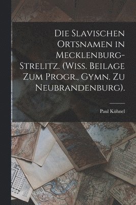 Die Slavischen Ortsnamen in Mecklenburg-Strelitz. (Wiss. Beilage Zum Progr., Gymn. Zu Neubrandenburg). 1