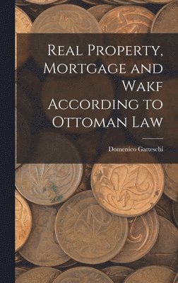 Real Property, Mortgage and Wakf According to Ottoman Law 1