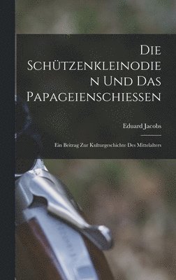 Eduard Jacobs - Schützenkleinodien Und Das Papageienschiessen, Inbunden