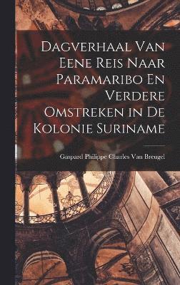 Dagverhaal Van Eene Reis Naar Paramaribo En Verdere Omstreken in De Kolonie Suriname 1