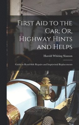 Harold Whiting Slauson - First Aid to the Car; Or, Highway Hints and Helps, Inbunden