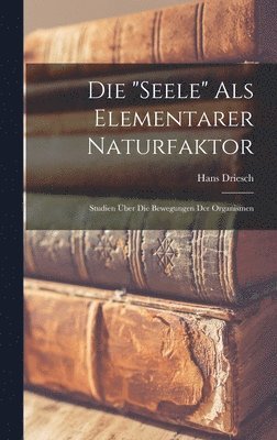 Hans Driesch - "Seele" Als Elementarer Naturfaktor, Inbunden