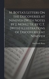 bokomslag M. Botta's Letters On the Discoveries at Nineveh [With Notes by J. Mohl] Tr. by C.T. [With] Illustrations of Discoveries at Nineveh