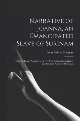 Narrative of Joanna, an Emancipated Slave of Surinam 1