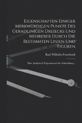 Karl Wilhelm Feuerbach - Eigenschaften Einiger Merkwürdigen Punkte Des Geradlinigen Dreiecks Und Mehrerer Durch Die Bestimmten Linien Und Figuren, Häftad