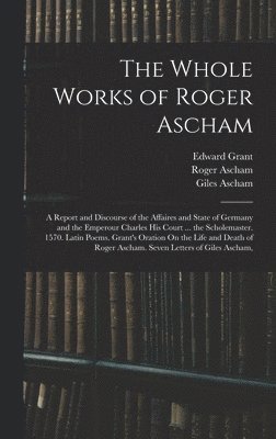 Roger Ascham, Edward Grant, Giles Ascham - Whole Works of Roger Ascham, Inbunden