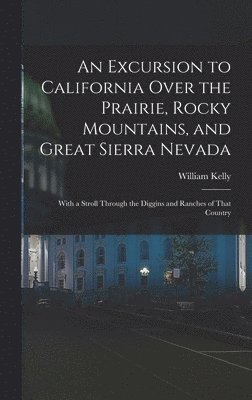 William Kelly - Excursion to California Over the Prairie, Rocky Mountains, and Great Sierra Nevada, Inbunden