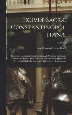 Paul Édouard Didier Riant - Exuviæ Sacræ Constantinopolitanæ, Inbunden