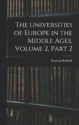 The Universities of Europe in the Middle Ages, Volume 2, part 2 1