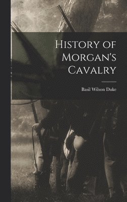 History of Morgan's Cavalry 1