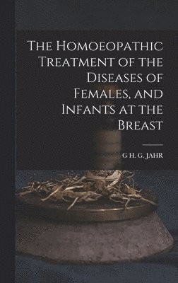 bokomslag Homoeopathic Treatment of the Diseases of Females, and Infants at the Breast