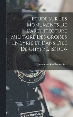 bokomslag Etude Sur Les Monuments De L'architecture Militaire Des Croiss En Syrie Et Dans L'le De Chypre, Issue 6