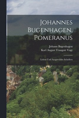 Karl August Traugott Vogt, Johann Bugenhagen - Johannes Bugenhagen, Pomeranus, Häftad