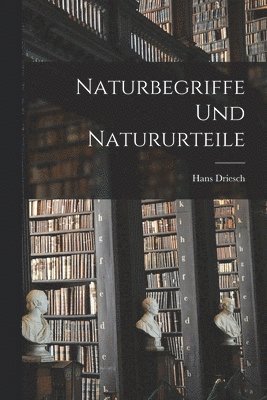 Hans Driesch - Naturbegriffe Und Natururteile, Häftad