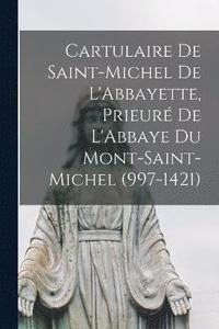 bokomslag Cartulaire De Saint-Michel De L'Abbayette, Prieur De L'Abbaye Du Mont-Saint-Michel (997-1421)