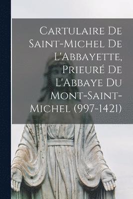 Cartulaire De Saint-Michel De L'Abbayette, Prieur De L'Abbaye Du Mont-Saint-Michel (997-1421) 1