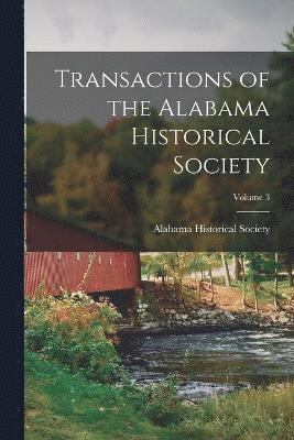 Transactions of the Alabama Historical Society; Volume 3 1