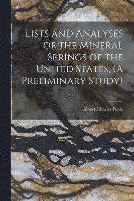 bokomslag Lists and Analyses of the Mineral Springs of the United States, (A Preliminary Study)