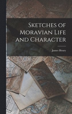 James Henry - Sketches of Moravian Life and Character, Inbunden