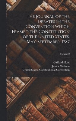 bokomslag The Journal of the Debates in the Convention Which Framed the Constitution of the United States, May-September, 1787; Volume 2