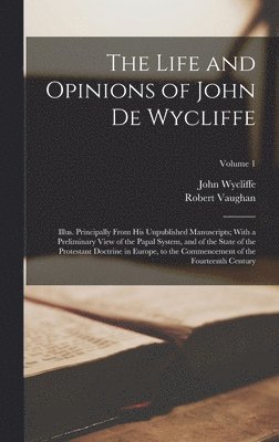 The Life and Opinions of John De Wycliffe 1