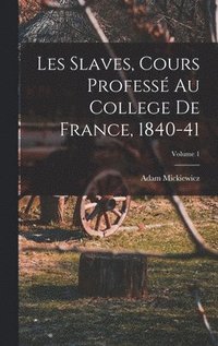 bokomslag Les Slaves, Cours Profess Au College De France, 1840-41; Volume 1