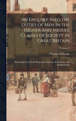 An Enquiry Into the Duties of Men in the Higher and Middle Classes of Society in Great Britain 1