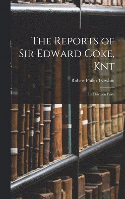 Robert Philip Tyrwhitt - Reports of Sir Edward Coke, Knt, Inbunden