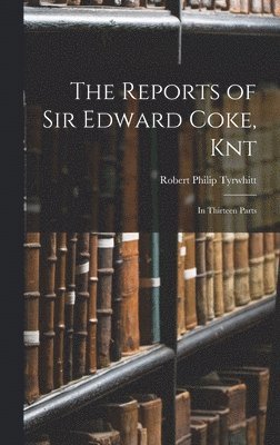 The Reports of Sir Edward Coke, Knt 1