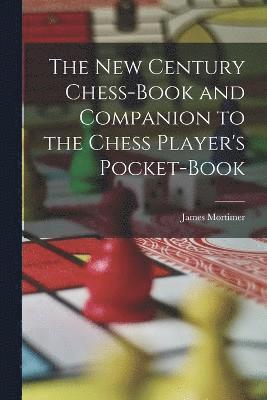 bokomslag The New Century Chess-Book and Companion to the Chess Player's Pocket-Book