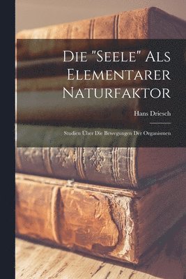 Hans Driesch - "Seele" Als Elementarer Naturfaktor, Häftad