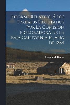 bokomslag Informe Relativo Á Los Trabajos Ejecutados Por La Comision Exploradora De La Baja California El Año De 1884