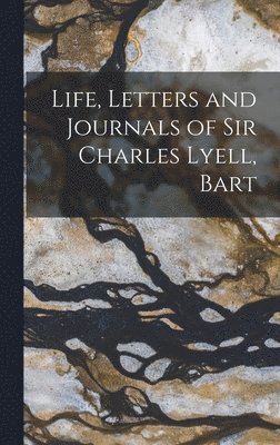 Life, Letters and Journals of Sir Charles Lyell, Bart 1