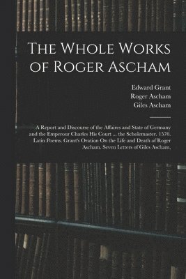 Roger Ascham, Edward Grant, Giles Ascham - Whole Works of Roger Ascham, Häftad