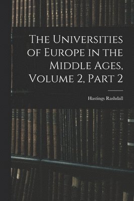 Hastings Rashdall - Universities of Europe in the Middle Ages, Volume 2, part 2, Häftad