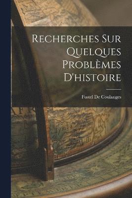 Recherches Sur Quelques Problèmes D'histoire